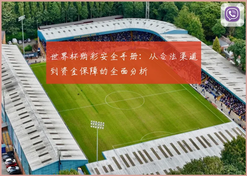 世界杯购彩安全手册：从合法渠道到资金保障的全面分析