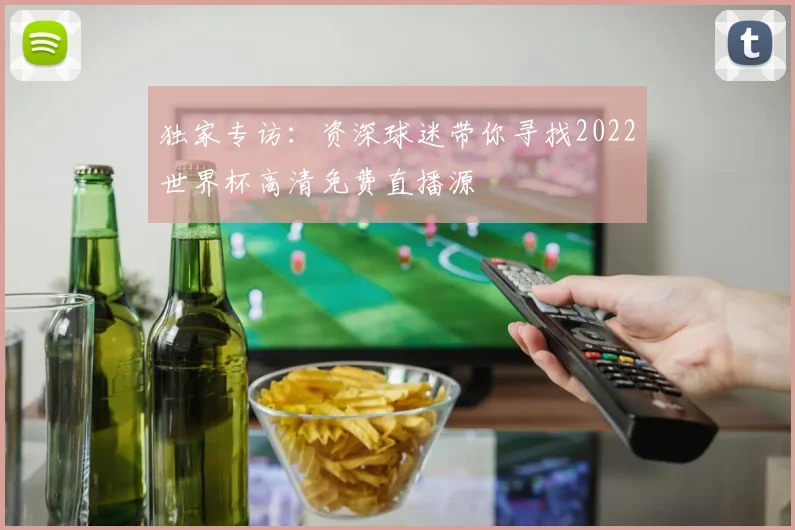 独家专访：资深球迷带你寻找2022世界杯高清免费直播源