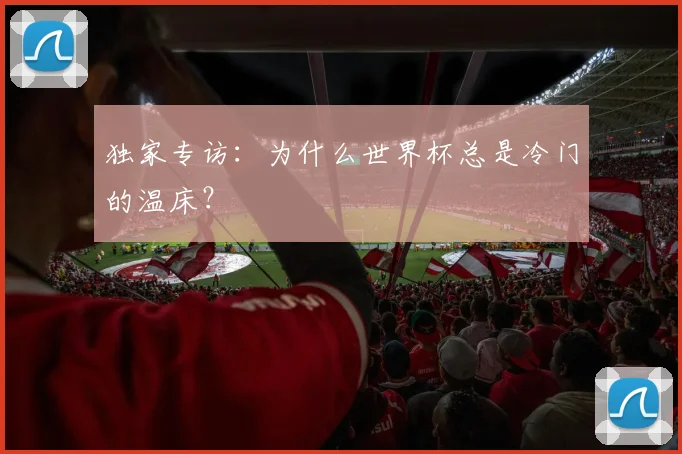 独家专访：为什么世界杯总是冷门的温床？